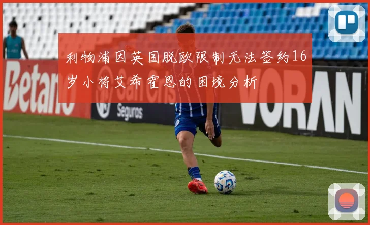 利物浦因英国脱欧限制无法签约16岁小将艾希霍恩的困境分析